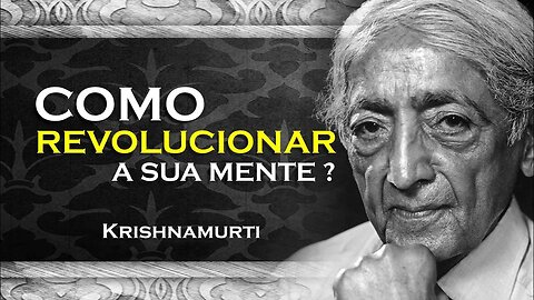 COMO REALIZAR UMA REVOLUÇÃO EM SUA MENTE , ASR, KRISHNAMURTI