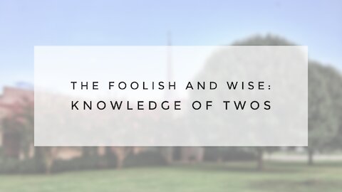 1.31.21 Sunday Sermon - THE FOOLISH AND WISE: KNOWLEDGE OF TWOS