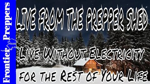 LIVE FROM THE PREPPER SHED - Live Without Electricity for the Rest of Your Life