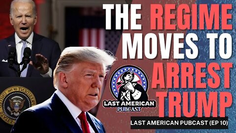 THE REGIME MOVES TO ARREST TRUMP || LAST AMERICAN PUBCAST