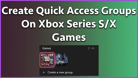 Create Quick Access Groups Of Games & Apps On The Xbox Series S/X