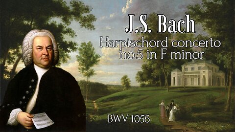 J.S. Bach: Harpischord concerto no.5 in F minor [BWV 1056]