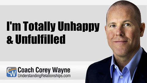 I'm Totally Unhappy & Unfulfilled