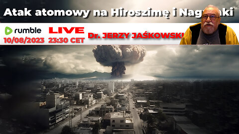 10/08/23 | LIVE 23:30 CEST Dr. JERZY JAŚKOWSKI - Atak atomowy na Hiroszimę i Nagasaki