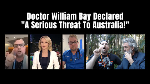 Freedom Fighter Doctor William Bay Declared "A Serious Threat To Australia!"