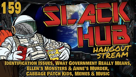 Slack Hub 159: Identification Issues, What Government Really Means, Ellen's Monsters & Anne's Murder, Cabbage Patch Kids, Memes & Music