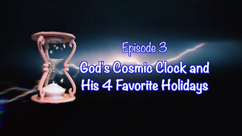TTSC Ep3 God's Cosmic Clock and His 4 Favorite Holidays