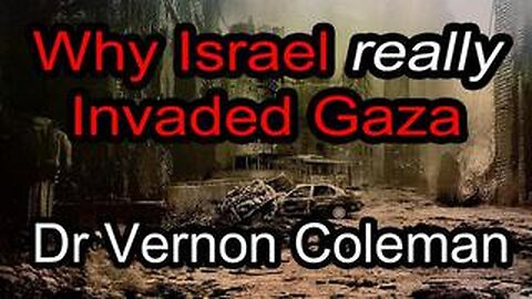 Why Israel Really Invaded Gaza by Dr Vernon Coleman