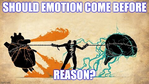 Should Emotion Come Before Reason?