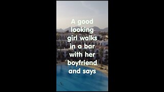 Funny short joke. A good looking girl walks in a bar with her boyfriend and says...