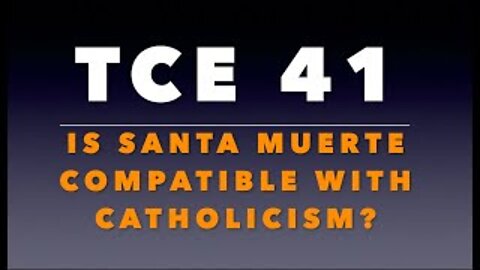 TCE 41: Is "Santa Muerte" Compatible with Catholicism?