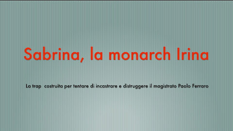 151 SABRINA LA MONARCH "IRINA". LA TRAPPOLA INCONSAPEVOLE COSTRUITA PER INCASTRARE E DISTRUGGERE IL MAGISTRATO PAOLO FERRARO.