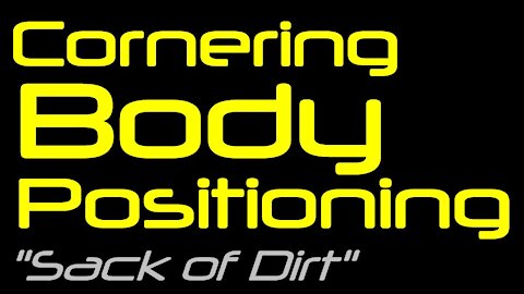 Cornering Body Position - "Sack of Dirt" Concept
