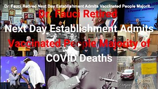 Dr. Fauci Retired Next Day Establishment Admits Vaccinated People Majority of COVID Deaths