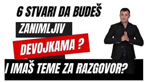 6 stvari da budes zanimljiv devojkama u komunikaciji.