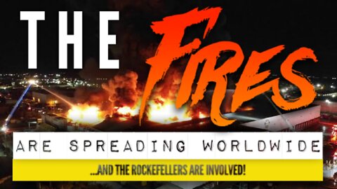 The FIRES are Spreading Worldwide... and the Rockefellers are Involved!