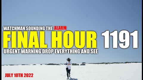 FINAL HOUR 1191 - URGENT WARNING DROP EVERYTHING AND SEE - WATCHMAN SOUNDING THE ALARM
