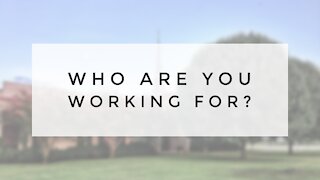 3.7.21 Sunday Sermon - WHO ARE YOU WORKING FOR?