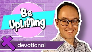 Be Uplifting – Devotional Video for Kids