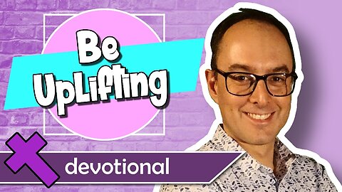 Be Uplifting – Devotional Video for Kids