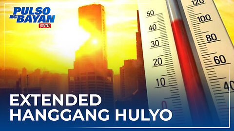 Matinding init ng panahon, extended hanggang Hulyo −PAGASA