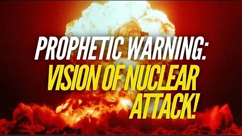 Prophetic Warning: Vision of Nuclear Attack!