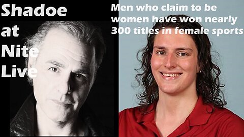 Shadoe at Nite Friday April 5th/2024 Men who claim to be "women" have won how many titles?