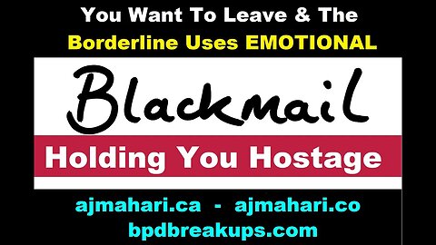 BPD Relationship You Want To Leave & The Borderline Uses Emotional Blackmail