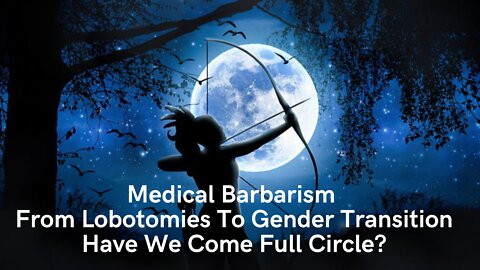 Medical Barbarism From Lobotomies To Gender Transition..Is pre-pubescent gender transitioning proven medically safe or effective?
