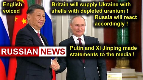 Putin and Xi Jinping made statements to the media. Depleted uranium | RUSSIA, China, Ukraine