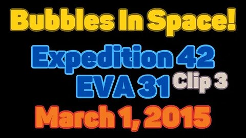 Clip | Bubbles In Space | Expedition 42 | EVA 31 | Clip 3 | March 1, 2015