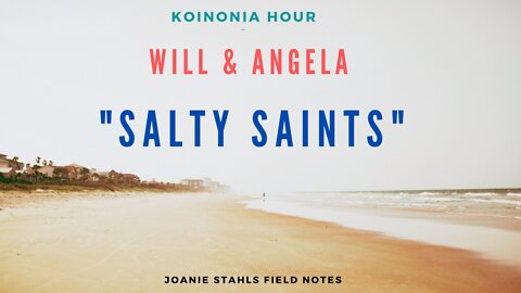 Koinonia Hour - Will & Angela - "Salty Saints"