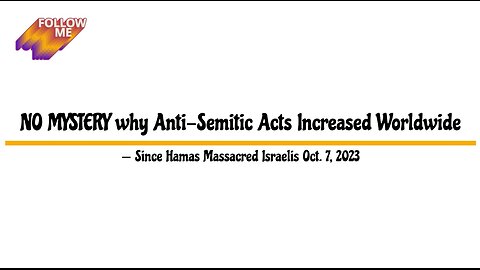 NO MYSTERY Why Anti-Semitic Acts Increased Worldwide -- Since Hamas Massacred Israelis Oct. 7, 2023