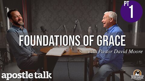 AT13.1 - Foundations of Grace - Apostle Talk w/ Pastor David Moore (part 1 of 5)