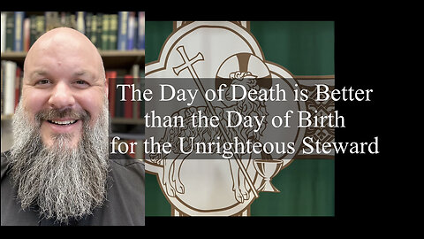 2023.08.06 – The Day of Death Is Better Than the Day of Death for the Unrighteous Steward