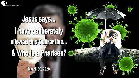 March 30, 2020 🇺🇸 JESUS SAYS... I have deliberately allowed this Quarantine!... And who is a Pharisee among you?