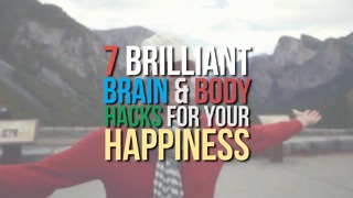 7 Brilliant Brain & Body Hacks For Your Happiness