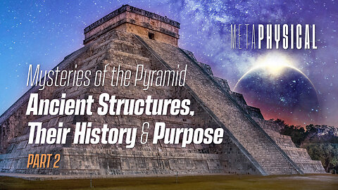 Mysteries of the Pyramid: Ancient Structures, Their History & Purpose: Part 2 [Metaphysical]