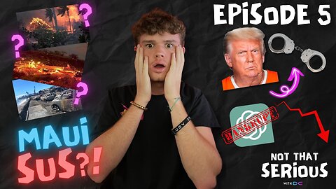 FOUL PLAY?! Maui Wildfires SUS, Chat GPT BROKE, Orange Man INDICTED - Not That Serious Ep. 5