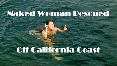 Naked Woman Rescued 3 Miles Off California Coast by Amateur Sailor