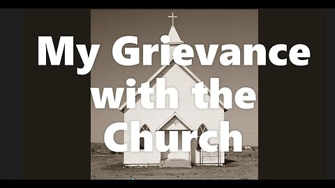 My grievance with the Church