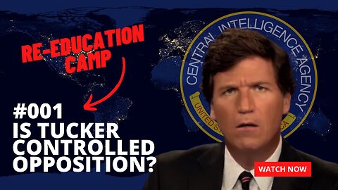 IS TUCKER CARLSON CONTROLLED OPPOSITION? - ReEducation Camp EP001