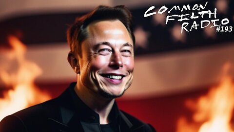 Elon Musk's Digital Despotism Is Inevitable (Common Filth Radio #193)
