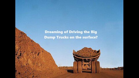 Dreaming of Driving the Big Dump Trucks on the surface
