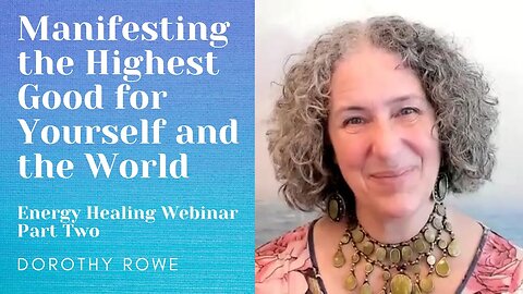 Manifesting the Highest Good for Yourself and the World - Energy Healing Webinar - Session Two