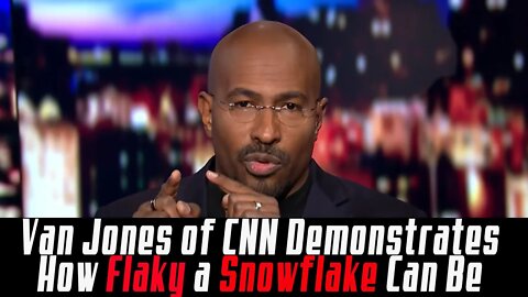 Van Jones of CNN Demonstrates How Flaky A Snowflake Can Be