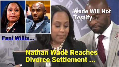 Fani Willis & Nathan Wade Will Not Testify in Wades Divorce Case.