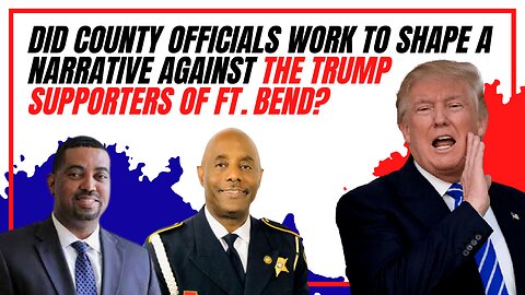 Did County Officials Work to Shape a Narrative Against the Trump Supporters of Ft. Bend?