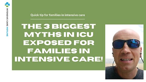 Quick Tip for Families in ICU: The 3 biggest myths in ICU exposed for families in Intensive Care!