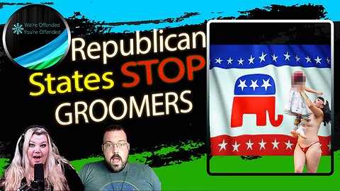 Ep#241 Republican States stop Groomers | We're Offended You're Offended Podcast